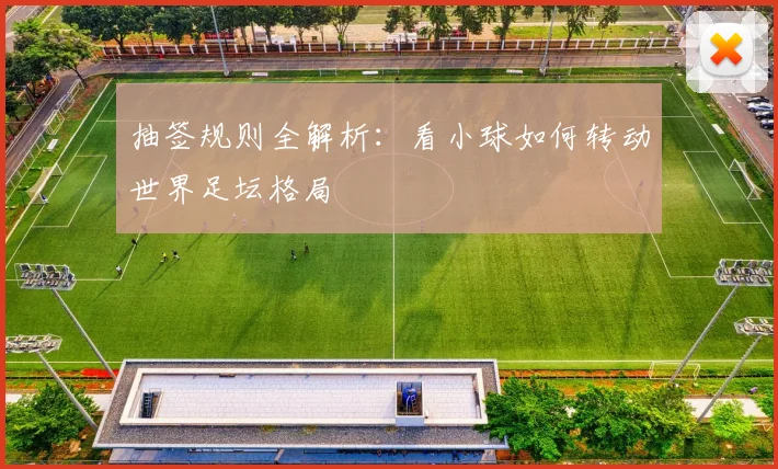抽签规则全解析：看小球如何转动世界足坛格局